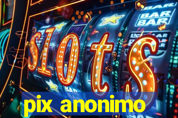 pix anonimo